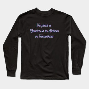 to plant a garden is to believe in tomorrow Long Sleeve T-Shirt